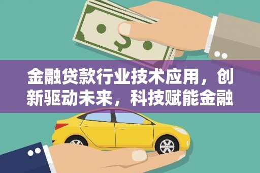 弋江金融贷款行业技术应用，创新驱动未来，科技赋能金融