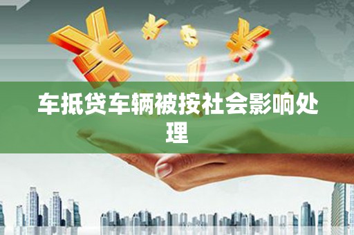 谢家集车抵贷车辆被按社会影响处理