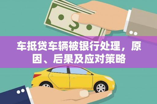 柯城车抵贷车辆被银行处理，原因、后果及应对策略