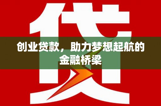 凉山创业贷款，助力梦想起航的金融桥梁