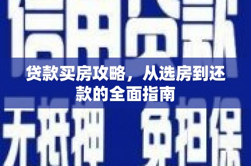 临渭贷款买房攻略，从选房到还款的全面指南