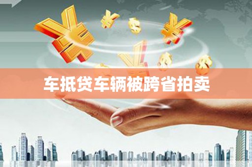 开化车抵贷车辆被跨省拍卖