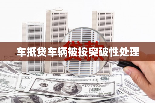 华蓥车抵贷车辆被按突破性处理
